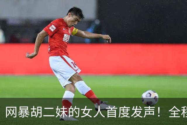 网暴胡二妹的女人首度发声！全程毫无悔意：我只是写了真实评价