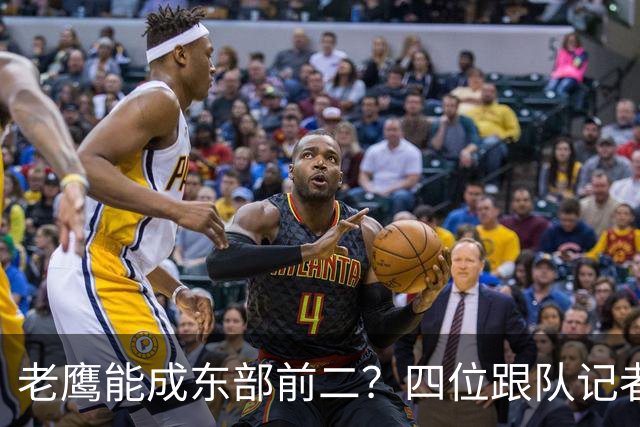 老鹰能成东部前二？四位跟队记者给出最敢说的预测
